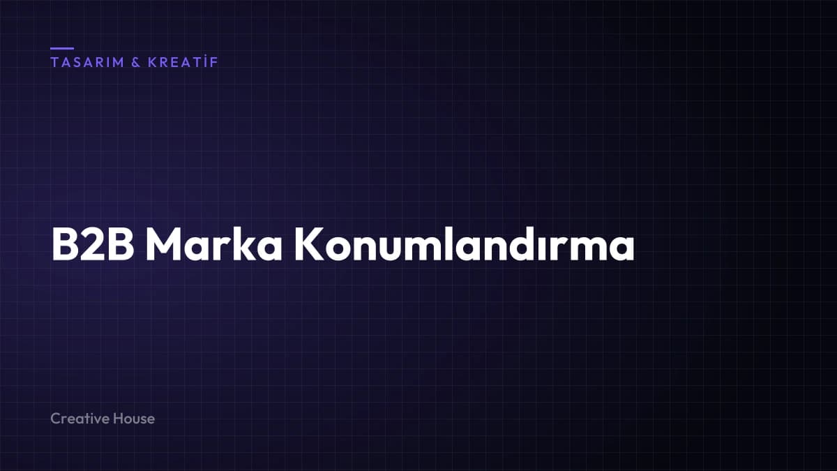 B2B Şirketlerde Marka Konumlandırma: Teknik Ürünü Anlaşılır Değere Çevirmek